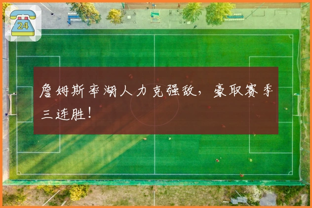 詹姆斯率湖人力克强敌，豪取赛季三连胜！