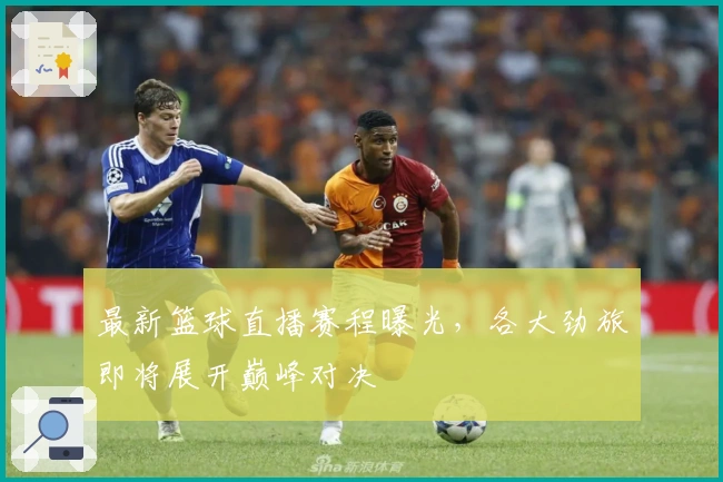 最新篮球直播赛程曝光，各大劲旅即将展开巅峰对决