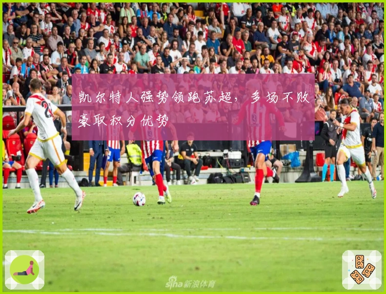 凯尔特人强势领跑苏超，多场不败豪取积分优势