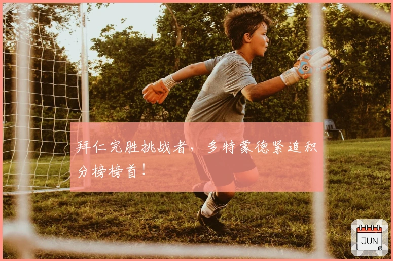 拜仁完胜挑战者，多特蒙德紧追积分榜榜首！